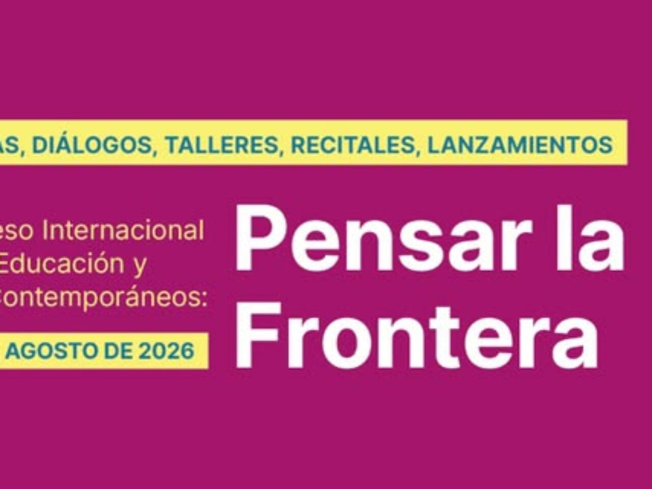 Se avecina el 1er Congreso Internacional en Artes, Educación y Paisajes Contemporáneos; Pensar la Frontera